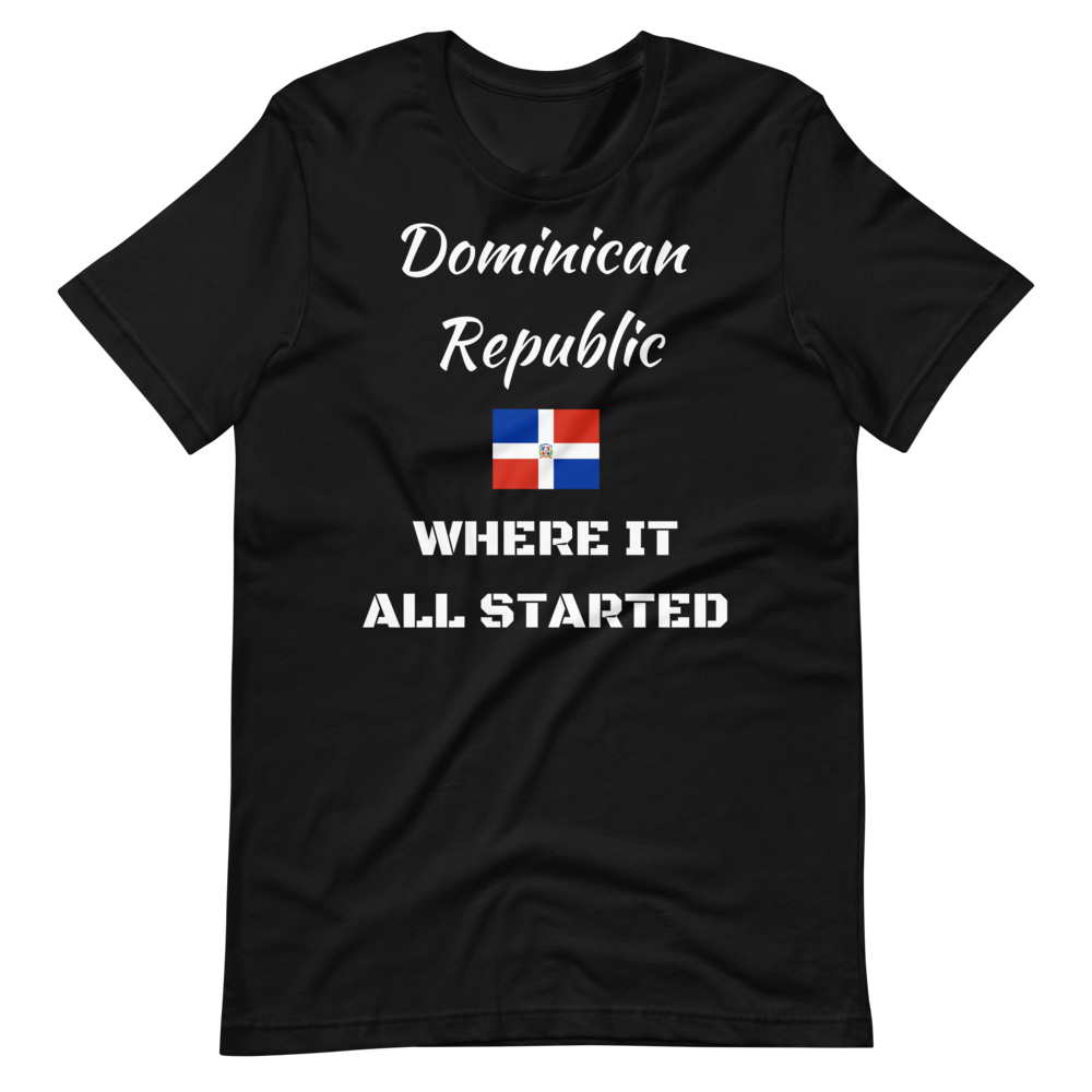 "DOMINICAN REPUBLIC WHERE IT ALL STARTED" Unisex T-Shirt sixthborodesigns.com