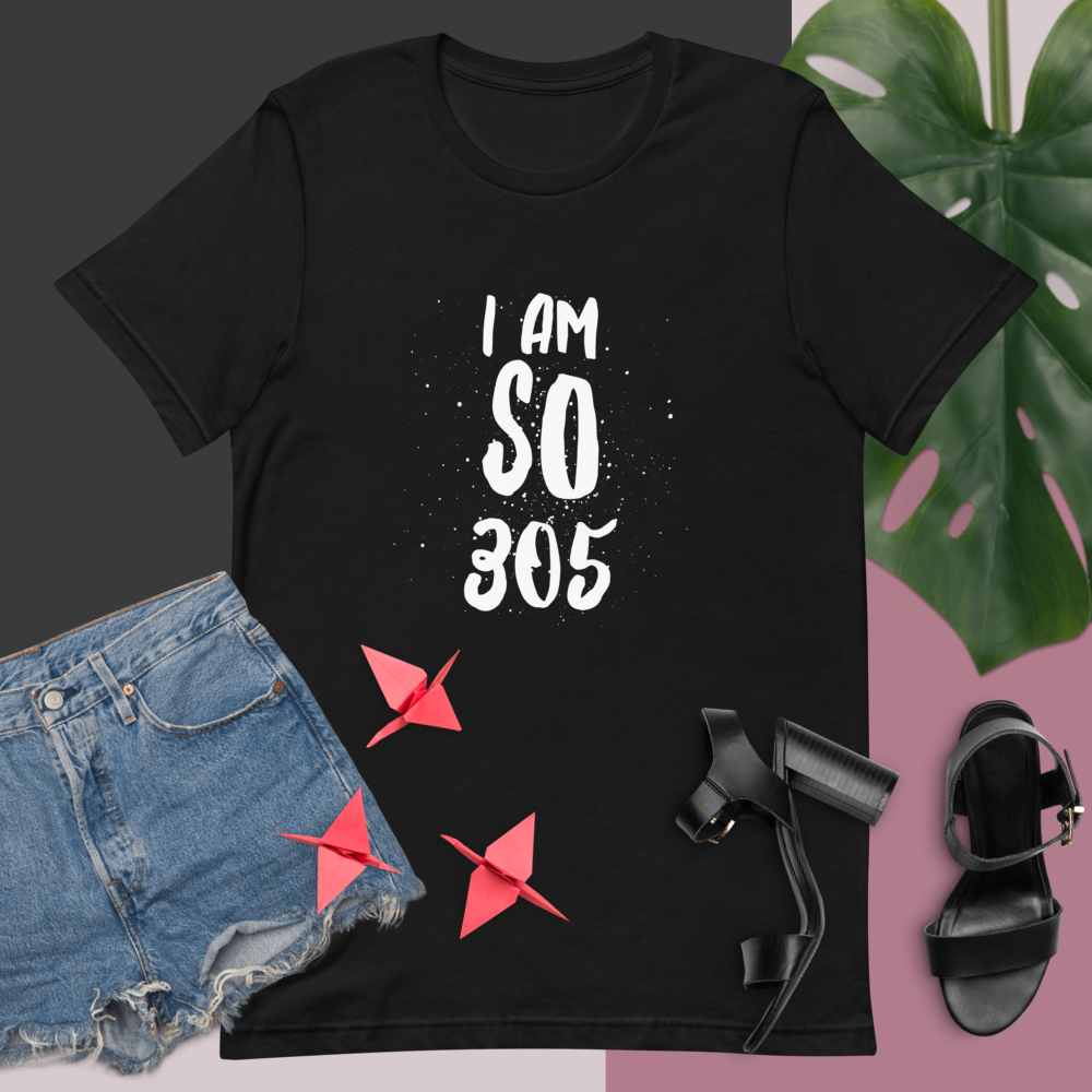 "I AM SO 305" - You gotta be from the 305 to understand! Unisex T-Shirt sixthborodesigns.com